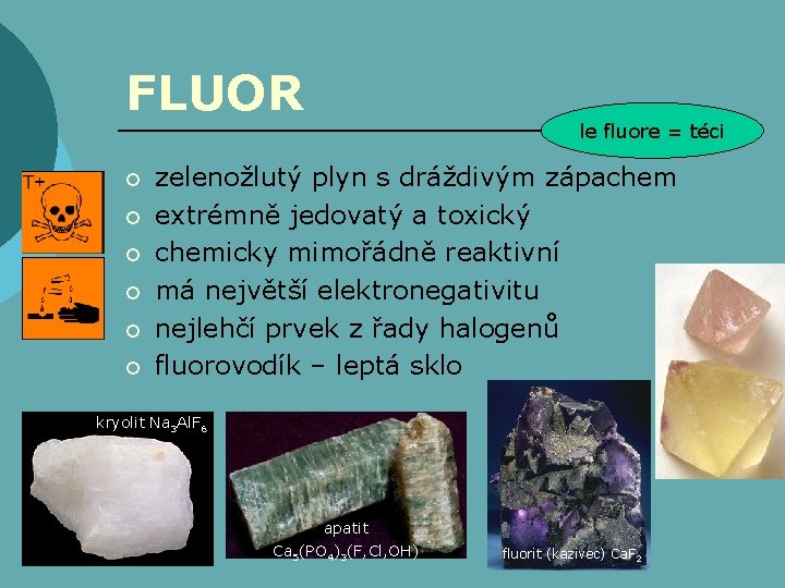 FLUOR ¡ ¡ ¡ le fluore = téci zelenožlutý plyn s dráždivým zápachem extrémně