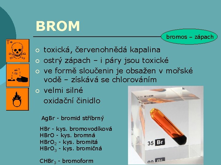 BROM ¡ ¡ bromos – zápach toxická, červenohnědá kapalina ostrý zápach – i páry BROM ¡ ¡ bromos – zápach toxická, červenohnědá kapalina ostrý zápach – i páry
