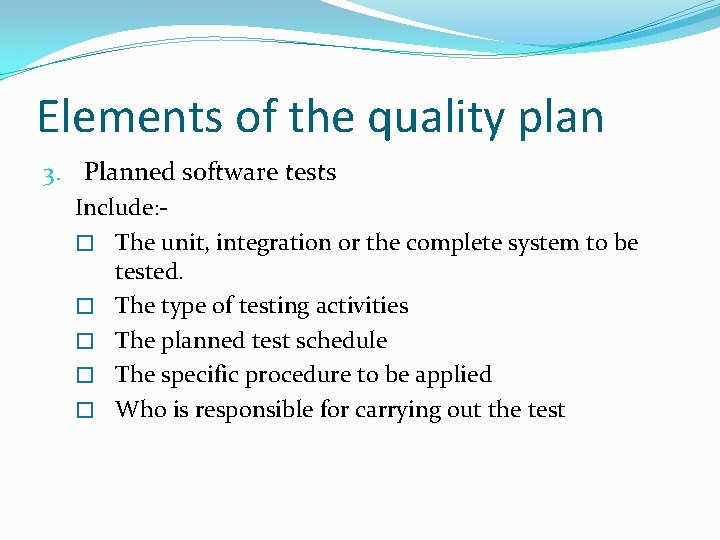 Elements of the quality plan 3. Planned software tests Include: � The unit, integration