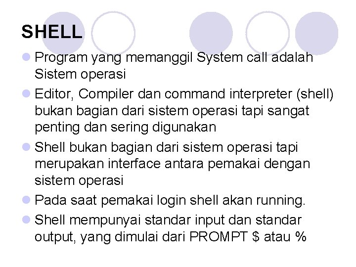 SHELL l Program yang memanggil System call adalah Sistem operasi l Editor, Compiler dan