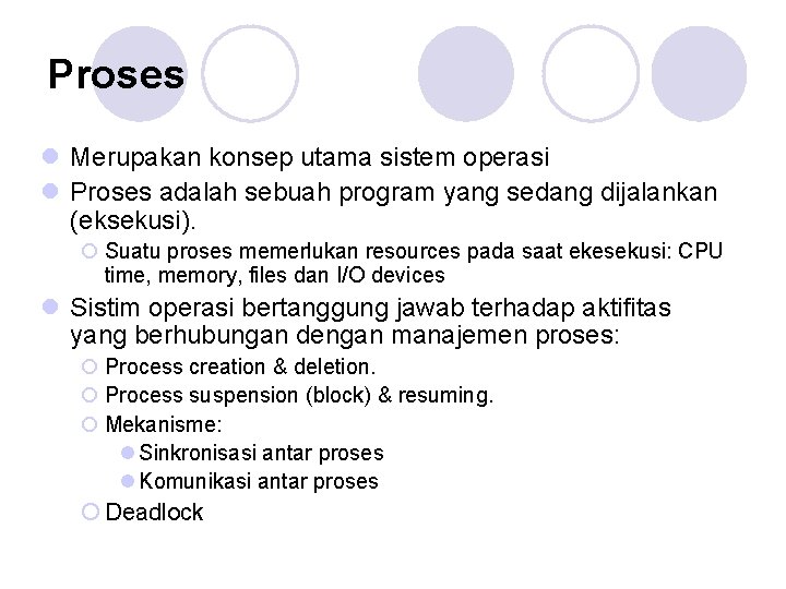 Proses l Merupakan konsep utama sistem operasi l Proses adalah sebuah program yang sedang