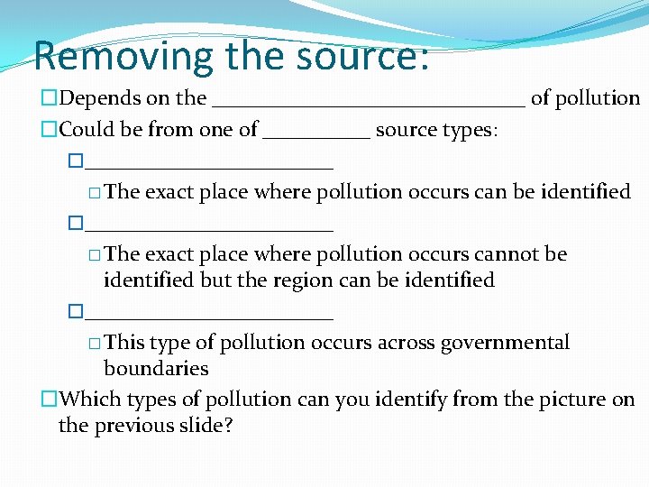 Removing the source: �Depends on the _______________ of pollution �Could be from one of