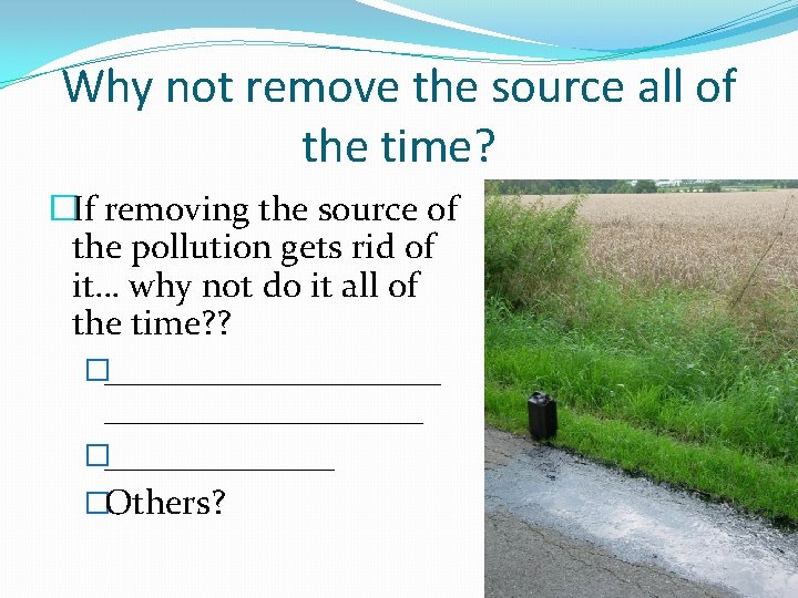 Why not remove the source all of the time? �If removing the source of