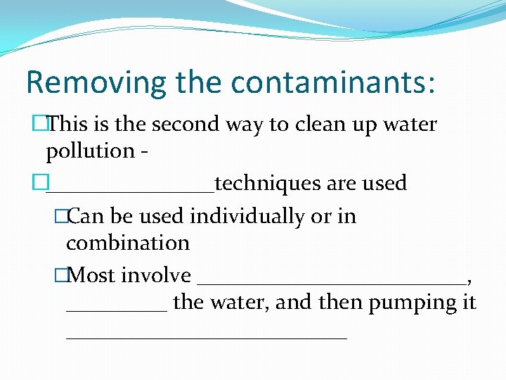 Removing the contaminants: �This is the second way to clean up water pollution �________techniques