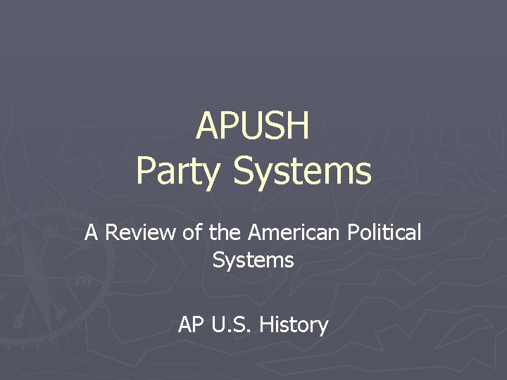 APUSH Party Systems A Review of the American Political Systems AP U. S. History