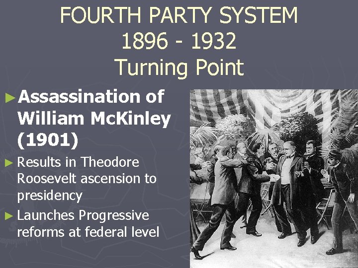 FOURTH PARTY SYSTEM 1896 - 1932 Turning Point ►Assassination of William Mc. Kinley (1901)