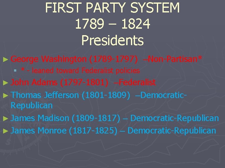 FIRST PARTY SYSTEM 1789 – 1824 Presidents ► George Washington (1789 -1797) –Non-Partisan* §