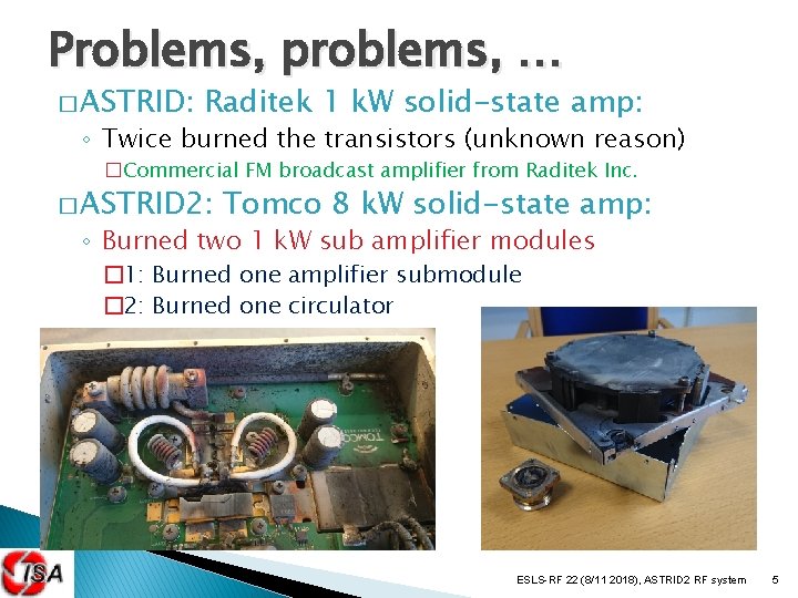 Problems, problems, … � ASTRID: Raditek 1 k. W solid-state amp: ◦ Twice burned