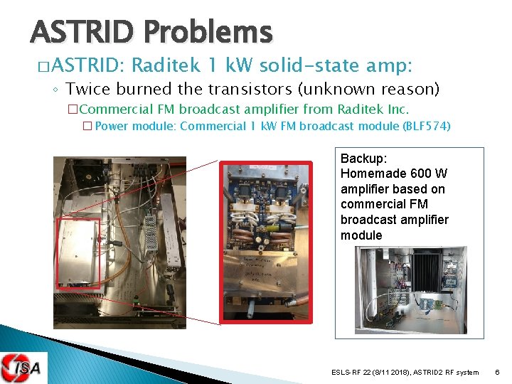 ASTRID Problems � ASTRID: Raditek 1 k. W solid-state amp: ◦ Twice burned the