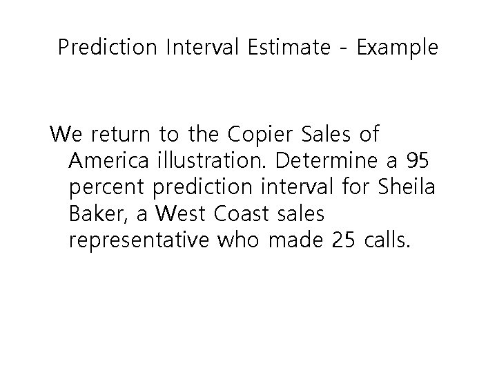 Prediction Interval Estimate - Example We return to the Copier Sales of America illustration.