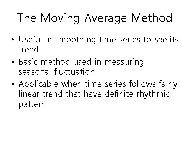 The Moving Average Method • Useful in smoothing time series to see its trend