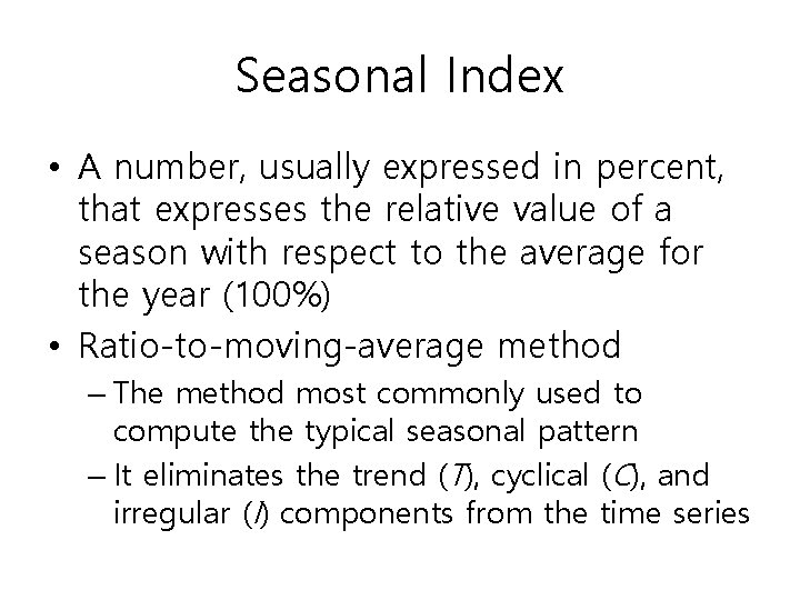 Seasonal Index • A number, usually expressed in percent, that expresses the relative value