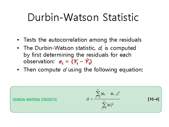 Durbin-Watson Statistic • Tests the autocorrelation among the residuals • The Durbin-Watson statistic, d,
