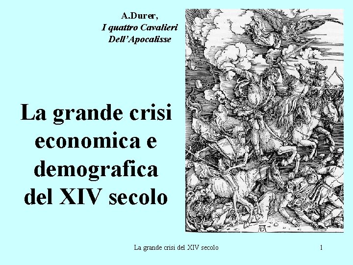 A. Durer, I quattro Cavalieri Dell’Apocalisse La grande crisi economica e demografica del XIV