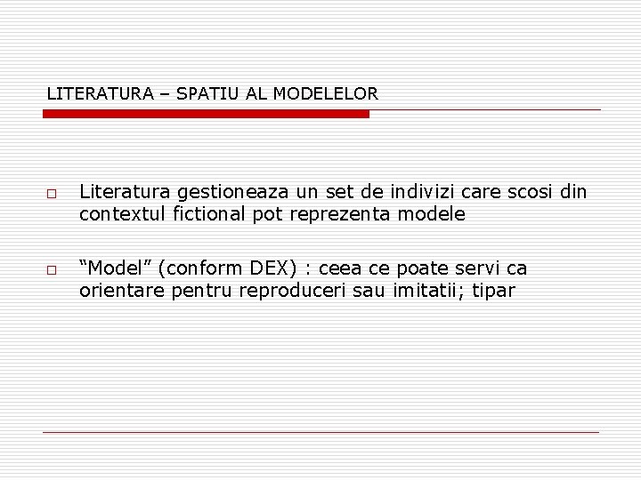 LITERATURA – SPATIU AL MODELELOR o o Literatura gestioneaza un set de indivizi care