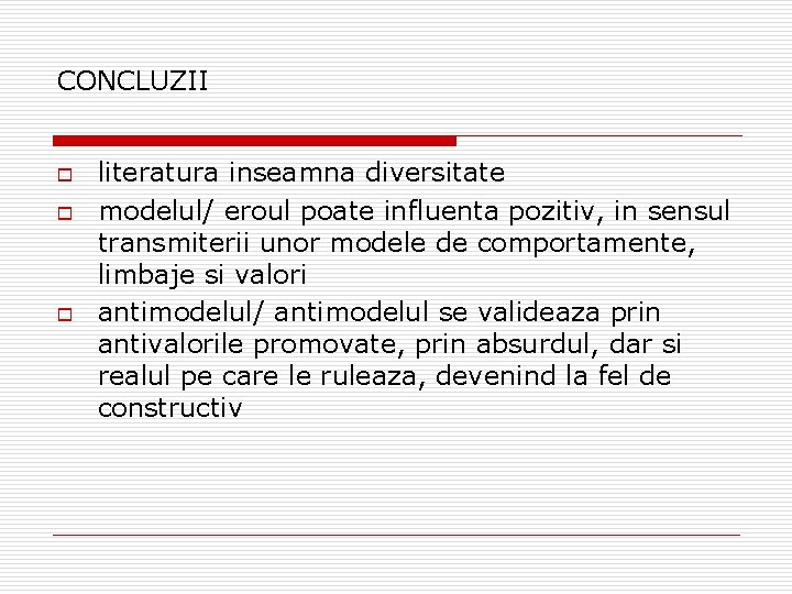 CONCLUZII o o o literatura inseamna diversitate modelul/ eroul poate influenta pozitiv, in sensul