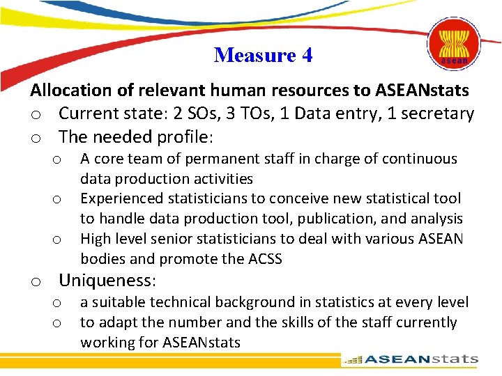 Measure 4 Allocation of relevant human resources to ASEANstats o Current state: 2 SOs,