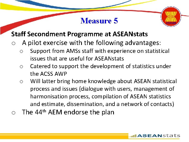 Measure 5 Staff Secondment Programme at ASEANstats o A pilot exercise with the following