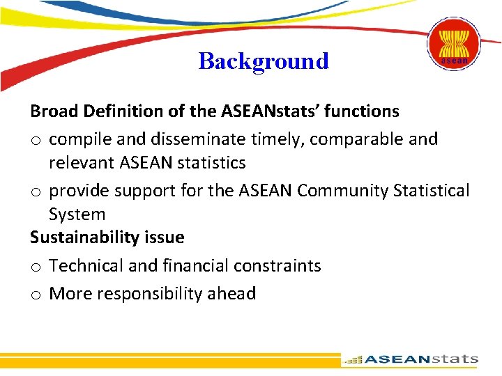 Background Broad Definition of the ASEANstats’ functions o compile and disseminate timely, comparable and
