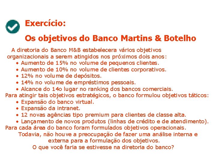 Exercício: Os objetivos do Banco Martins & Botelho A diretoria do Banco M&B estabelecera