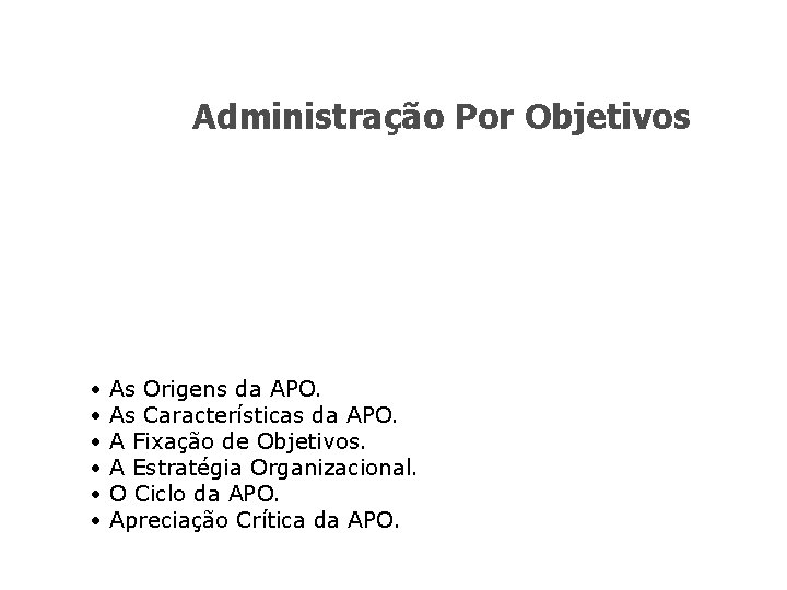 Administração Por Objetivos • • • As Origens da APO. As Características da APO.