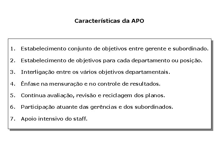 Características da APO 1. Estabelecimento conjunto de objetivos entre gerente e subordinado. 2. Estabelecimento