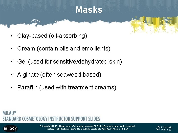 Masks • Clay-based (oil-absorbing) • Cream (contain oils and emollients) • Gel (used for