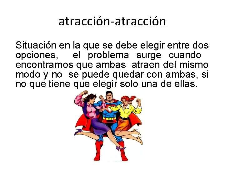 atracción-atracción Situación en la que se debe elegir entre dos opciones, el problema surge atracción-atracción Situación en la que se debe elegir entre dos opciones, el problema surge