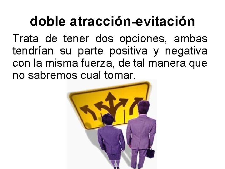 doble atracción-evitación Trata de tener dos opciones, ambas tendrían su parte positiva y negativa doble atracción-evitación Trata de tener dos opciones, ambas tendrían su parte positiva y negativa