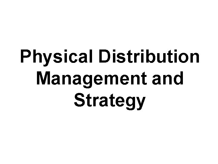 Physical Distribution Management and Strategy 