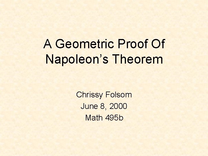 A Geometric Proof Of Napoleon’s Theorem Chrissy Folsom June 8, 2000 Math 495 b