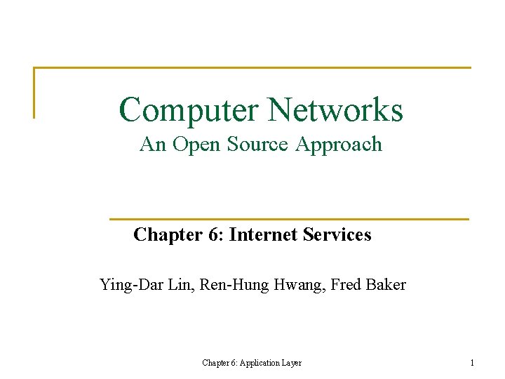 Computer Networks An Open Source Approach Chapter 6: Internet Services Ying-Dar Lin, Ren-Hung Hwang, Computer Networks An Open Source Approach Chapter 6: Internet Services Ying-Dar Lin, Ren-Hung Hwang,