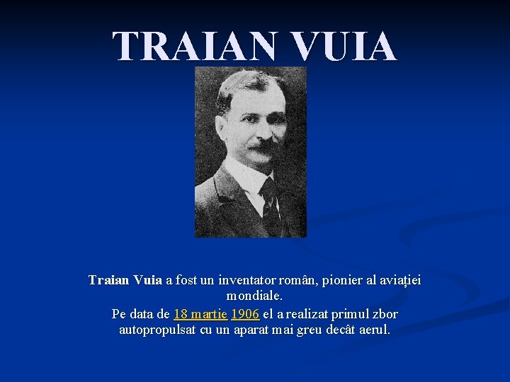 TRAIAN VUIA Traian Vuia a fost un inventator român, pionier al aviației mondiale. Pe