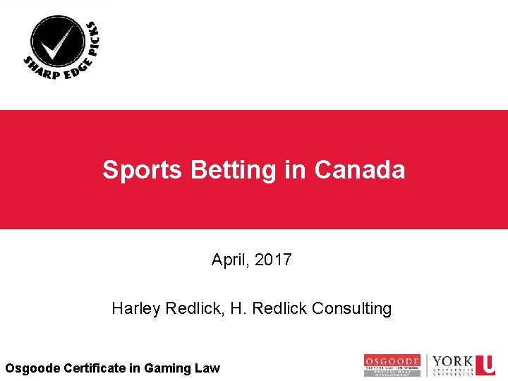 Sports Betting in Canada April, 2017 Harley Redlick, H. Redlick Consulting Osgoode Certificate in