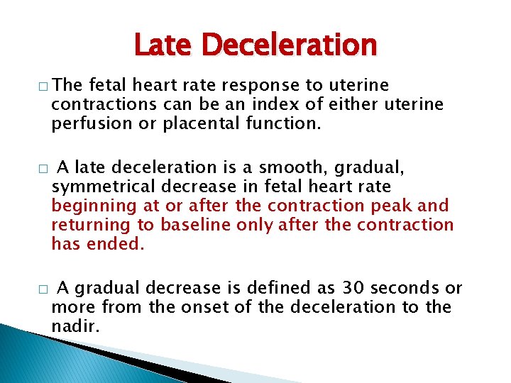 Late Deceleration � The fetal heart rate response to uterine contractions can be an