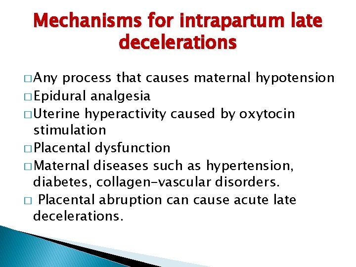Mechanisms for intrapartum late decelerations � Any process that causes maternal hypotension � Epidural