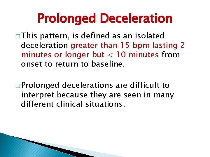 Prolonged Deceleration � This pattern, is defined as an isolated deceleration greater than 15