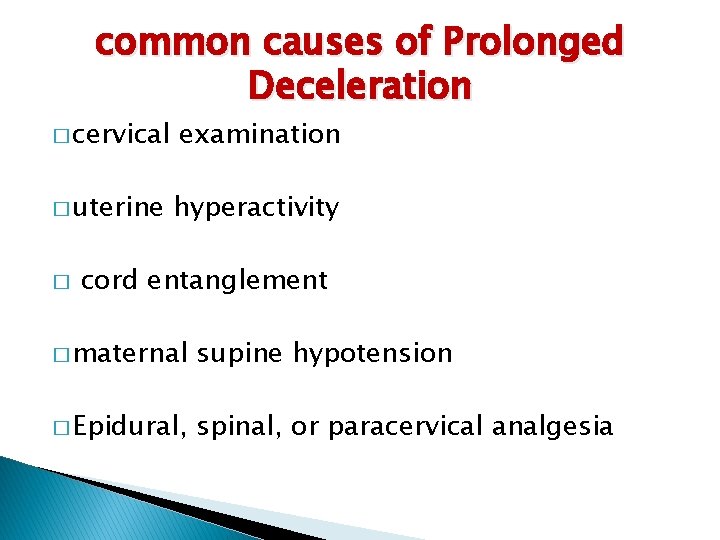 common causes of Prolonged Deceleration � cervical examination � uterine hyperactivity � cord entanglement