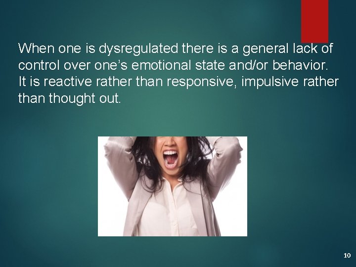 When one is dysregulated there is a general lack of control over one’s emotional