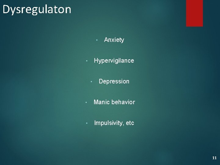 Dysregulaton • Anxiety Hypervigilance • • Depression • Manic behavior • Impulsivity, etc 11