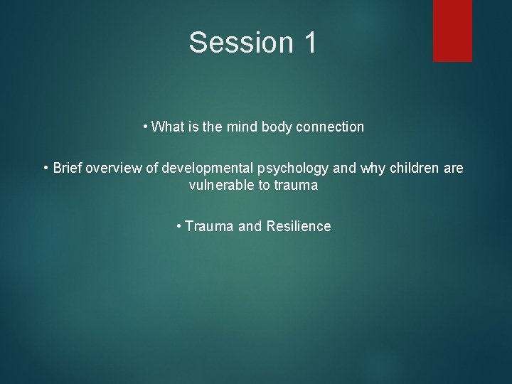 Session 1 • What is the mind body connection • Brief overview of developmental