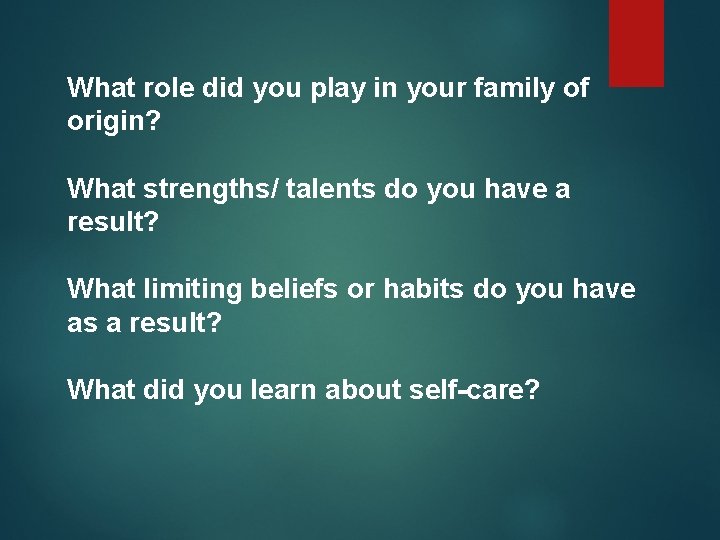 What role did you play in your family of origin? What strengths/ talents do