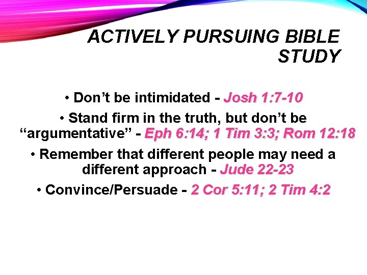 ACTIVELY PURSUING BIBLE STUDY • Don’t be intimidated - Josh 1: 7 -10 •
