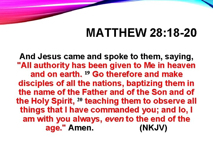 MATTHEW 28: 18 -20 And Jesus came and spoke to them, saying, "All authority