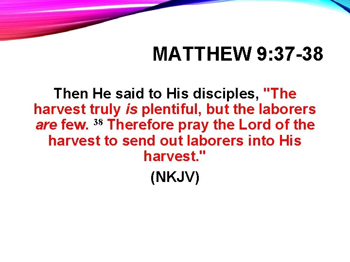 MATTHEW 9: 37 -38 Then He said to His disciples, "The harvest truly is