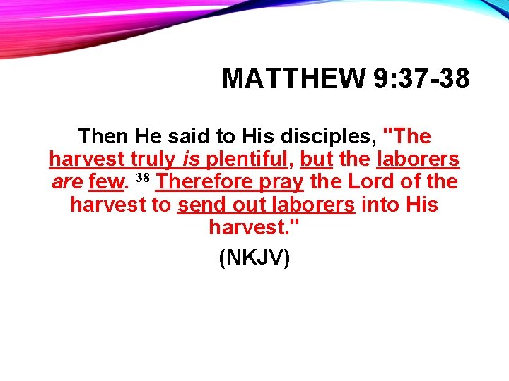 MATTHEW 9: 37 -38 Then He said to His disciples, "The harvest truly is