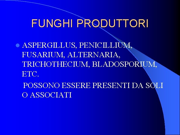 FUNGHI PRODUTTORI l ASPERGILLUS, PENICILLIUM, FUSARIUM, ALTERNARIA, TRICHOTHECIUM, BLADOSPORIUM, ETC. POSSONO ESSERE PRESENTI DA