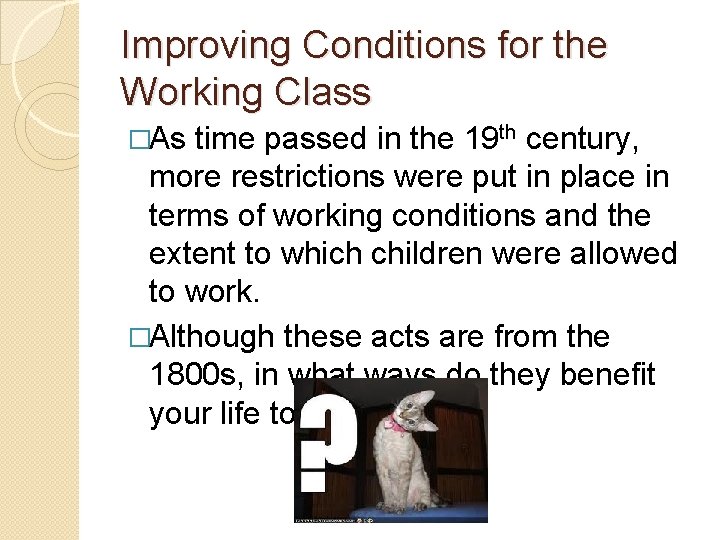 Improving Conditions for the Working Class �As time passed in the 19 th century,