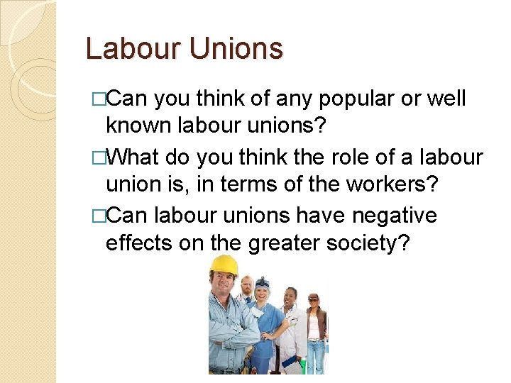 Labour Unions �Can you think of any popular or well known labour unions? �What