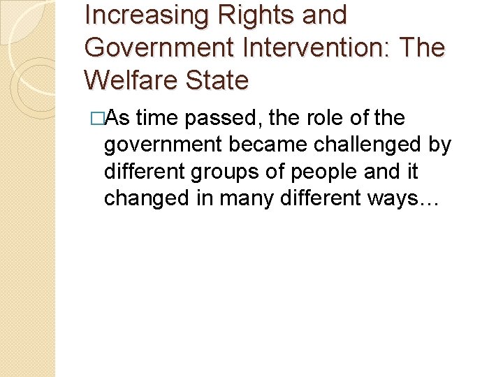 Increasing Rights and Government Intervention: The Welfare State �As time passed, the role of